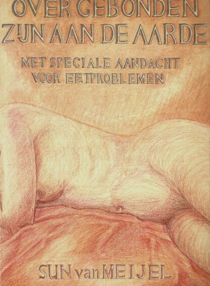 Over gebonden zijn aan de aarde. Met speciale aandacht voor eetproblemen / Sun van Meijel (zachte kaft)