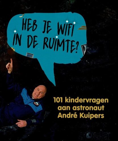 Heb je WIFI in de ruimte? 101 kindervragen aan astronaut André Kuipers (AVI E6 - E7 ; Harde kaft)