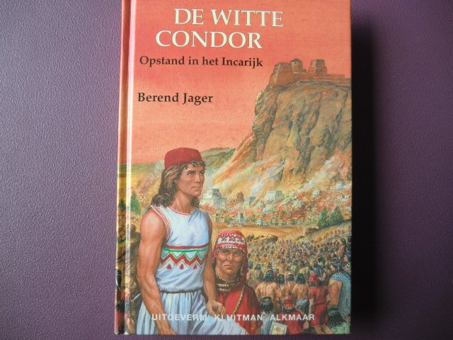 De witte condor: Opstand in het Incarijk / Berend Jager (AVI Plus ; Harde kaft)