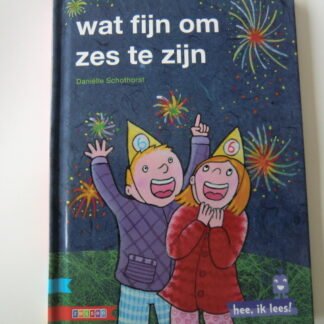 wat fijn om zes te zijn / Daniëlle Schothorst (AVI Start ; harde kaft)