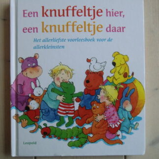 Een knuffeltje hier, een knuffeltje daar : Het allerliefste voorleesboek voor de allerkleinsten / diverse auteurs (Harde kaft)