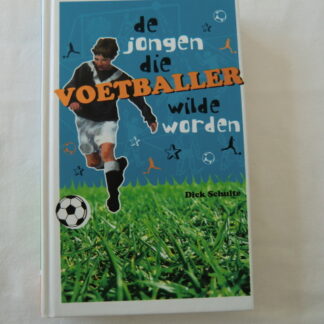 De jongen die voetballer wilde worden / Dick Schulte (E7; harde kaft)