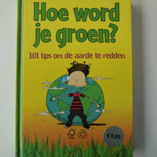 Hoe word je groen? : 101 tips om de aarde te redden / Kluitman / (Harde kaft)