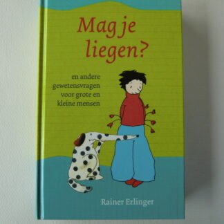 Mag je liegen? : en andere gewetensvragen voor grote en kleine mensen / Rainer Erlinger / (Harde kaft)