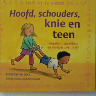 Hoofd, schouders, knie en teen: Verhalen, spelletjes en weetjes over je lijf / Annemarie Bon / (Harde kaft)