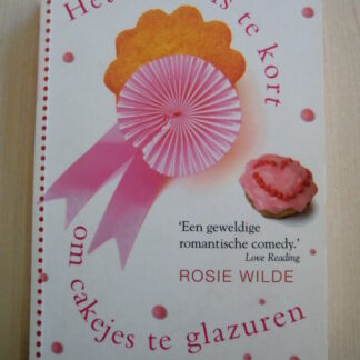 Het leven is te kort om cakejes te glazuren / Rosie Wilde (Paperback)